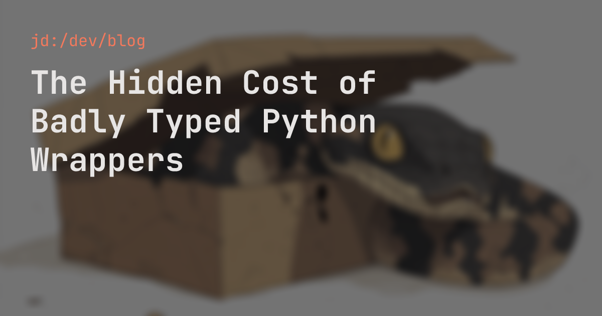The Hidden Cost of Badly Typed Python Wrappers — jd:/dev/blog